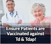 Ensure Patients are Vaccinated against Td and Tdap!